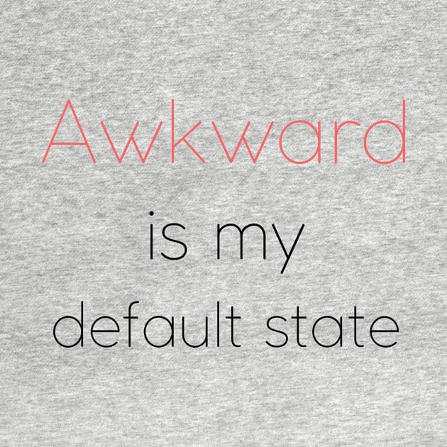 Awkward is my default state | Socially awkward by Fayn